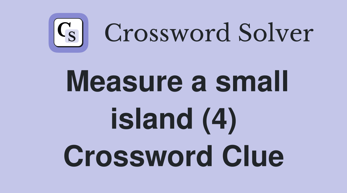 Measure a small island (4) Crossword Clue