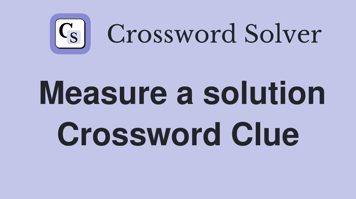 Measure a solution Crossword Clue