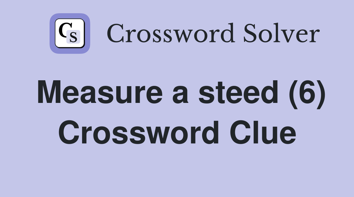 Measure a steed (6) Crossword Clue