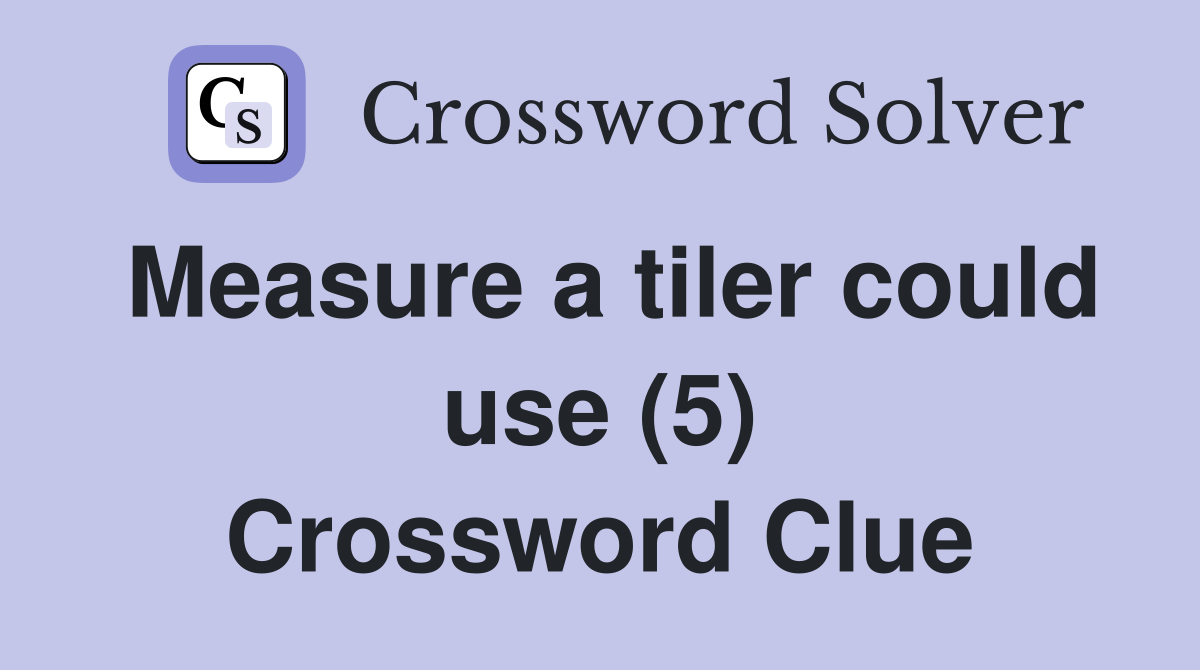 Measure a tiler could use (5) Crossword Clue