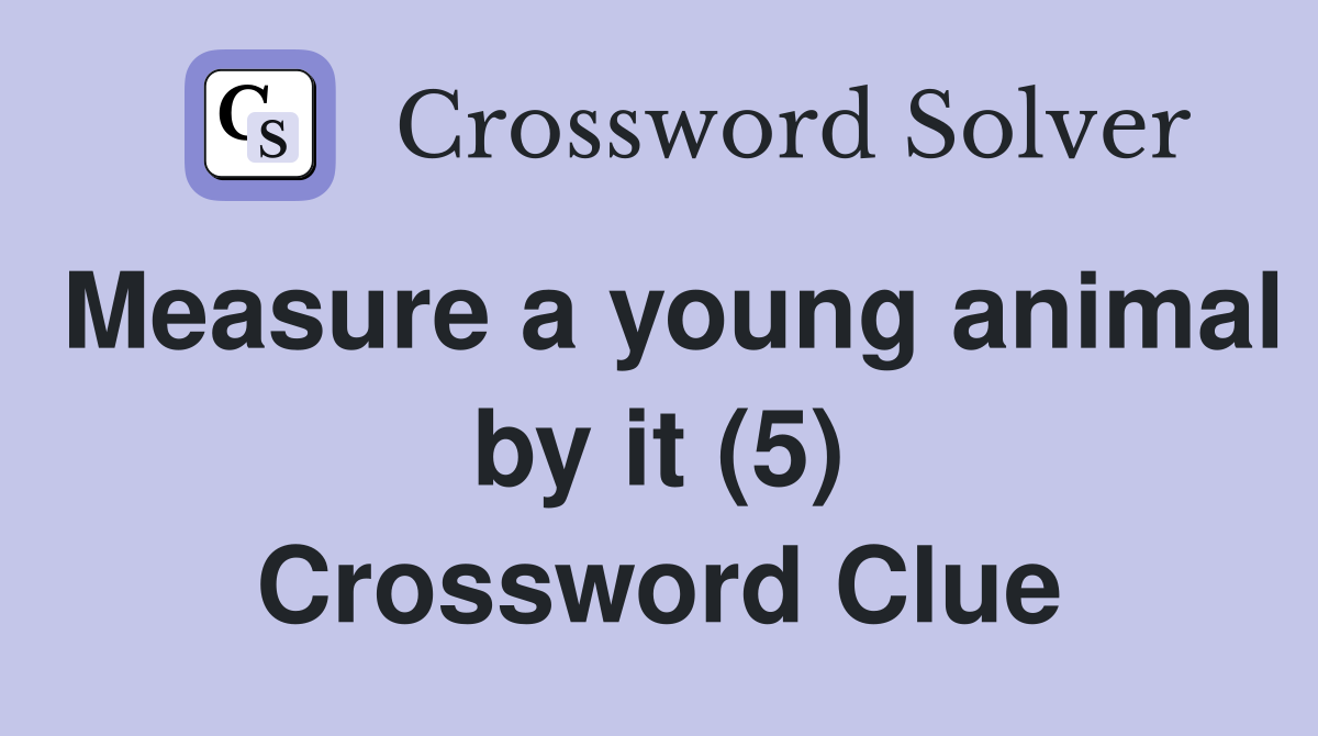 Measure a young animal by it (5) Crossword Clue