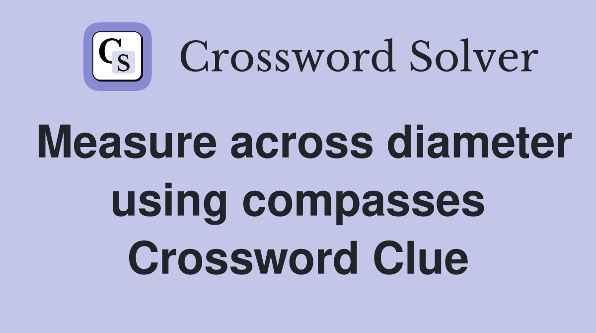 Measure across diameter using compasses Crossword Clue