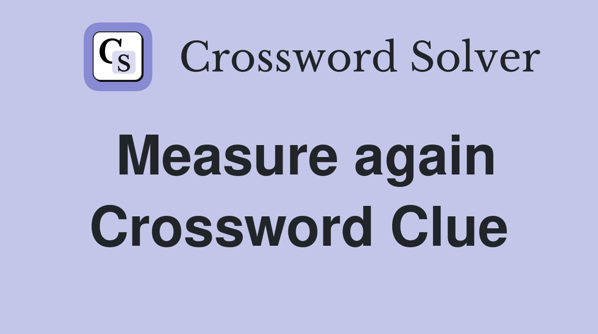 Measure again Crossword Clue