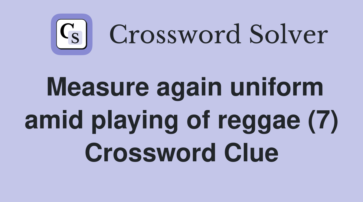 Measure again uniform amid playing of reggae (7) Crossword Clue