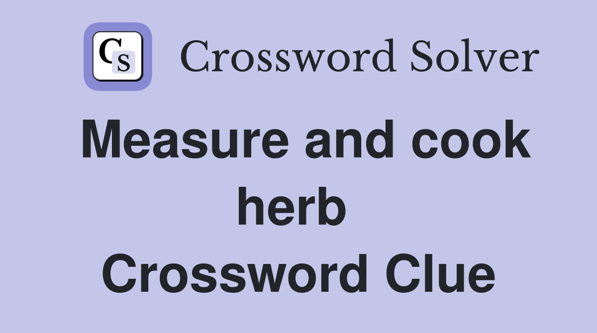 Measure and cook herb  Crossword Clue