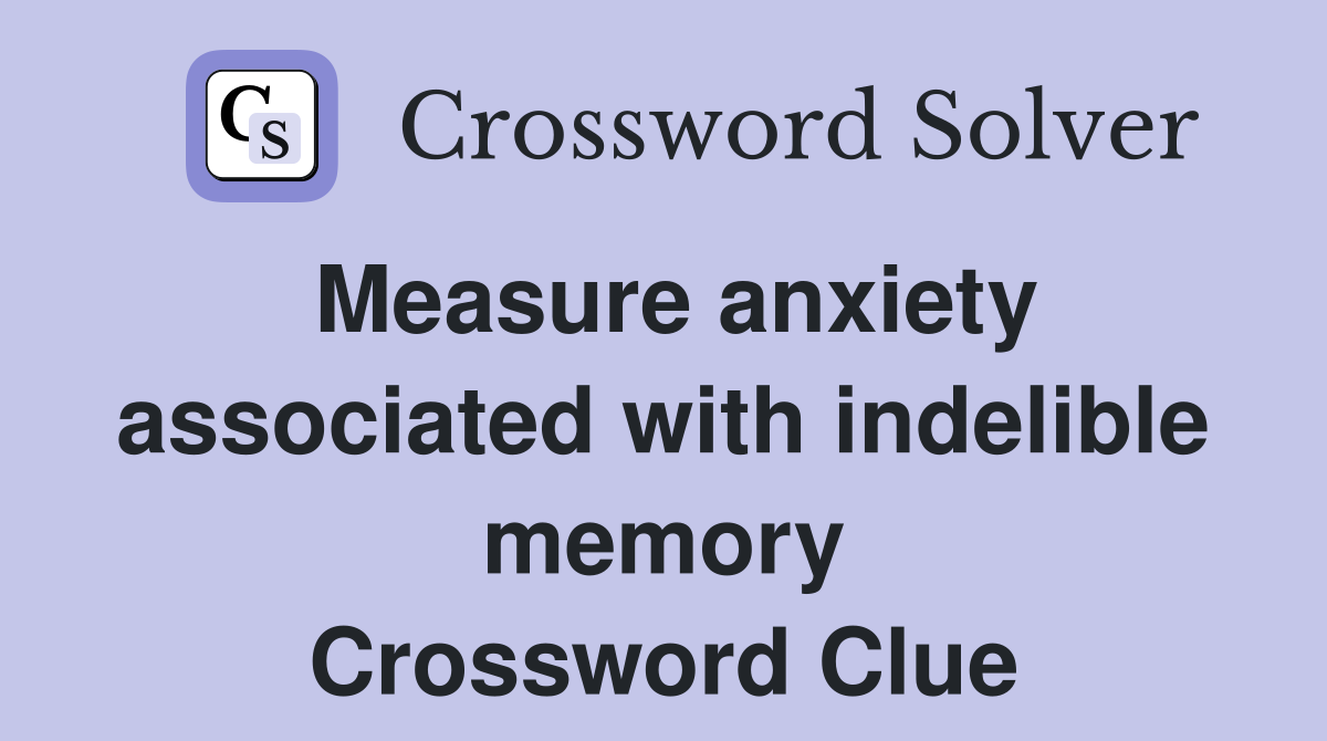 Measure anxiety associated with indelible memory Crossword Clue