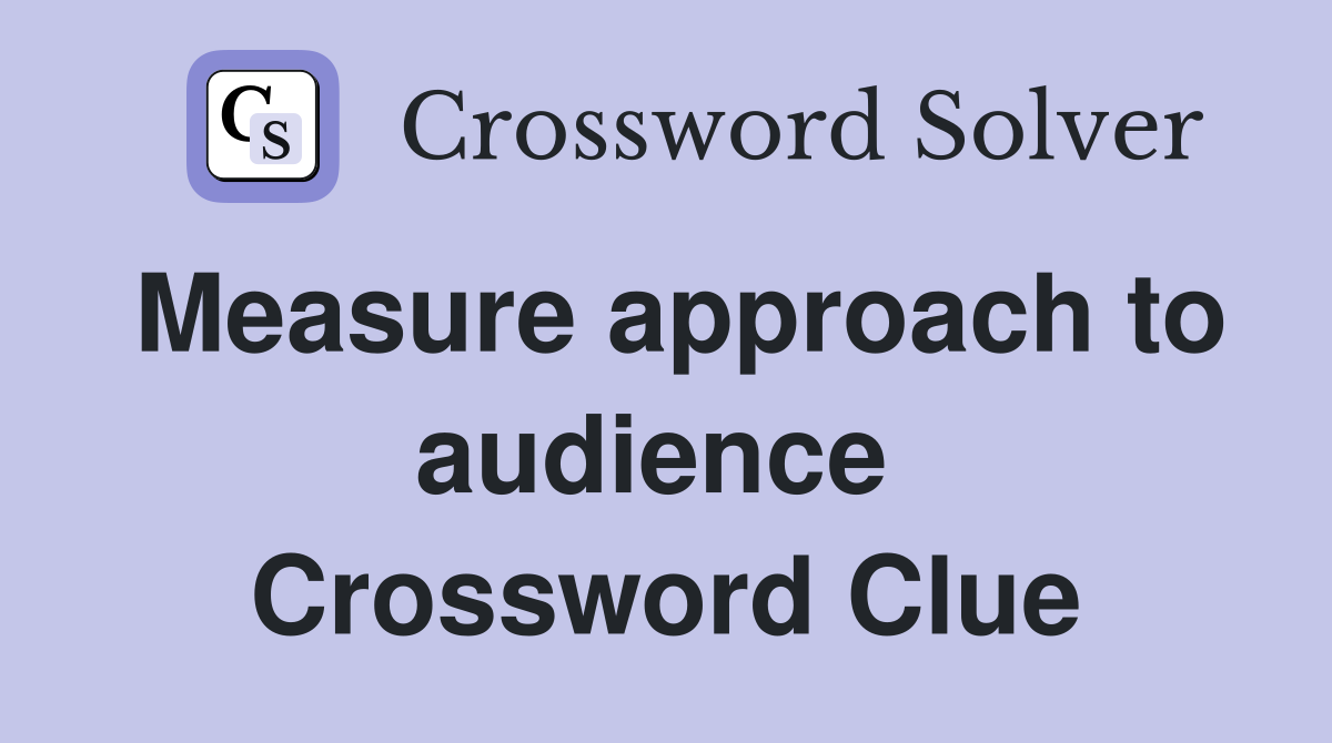 Measure approach to audience  Crossword Clue