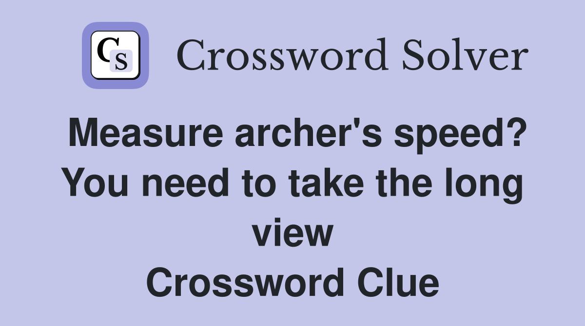 Measure archer's speed? You need to take the long view Crossword Clue