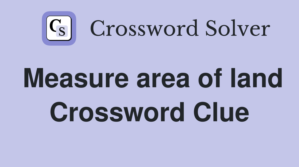 Measure area of land Crossword Clue