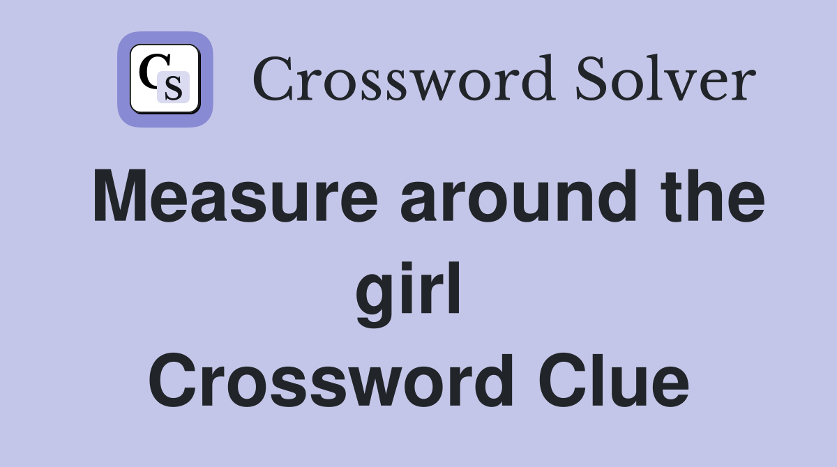 Measure around the girl  Crossword Clue