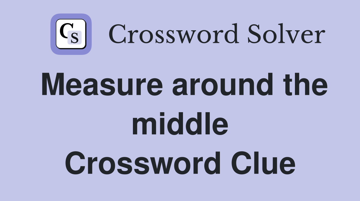 Measure around the middle Crossword Clue
