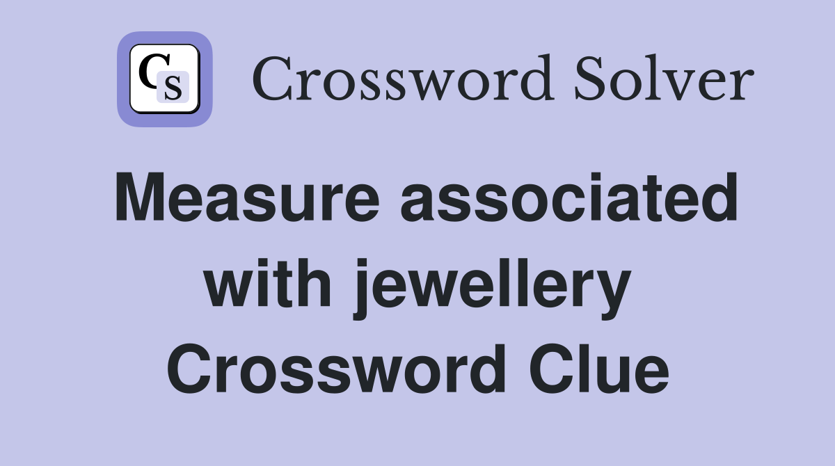 Measure associated with jewellery Crossword Clue