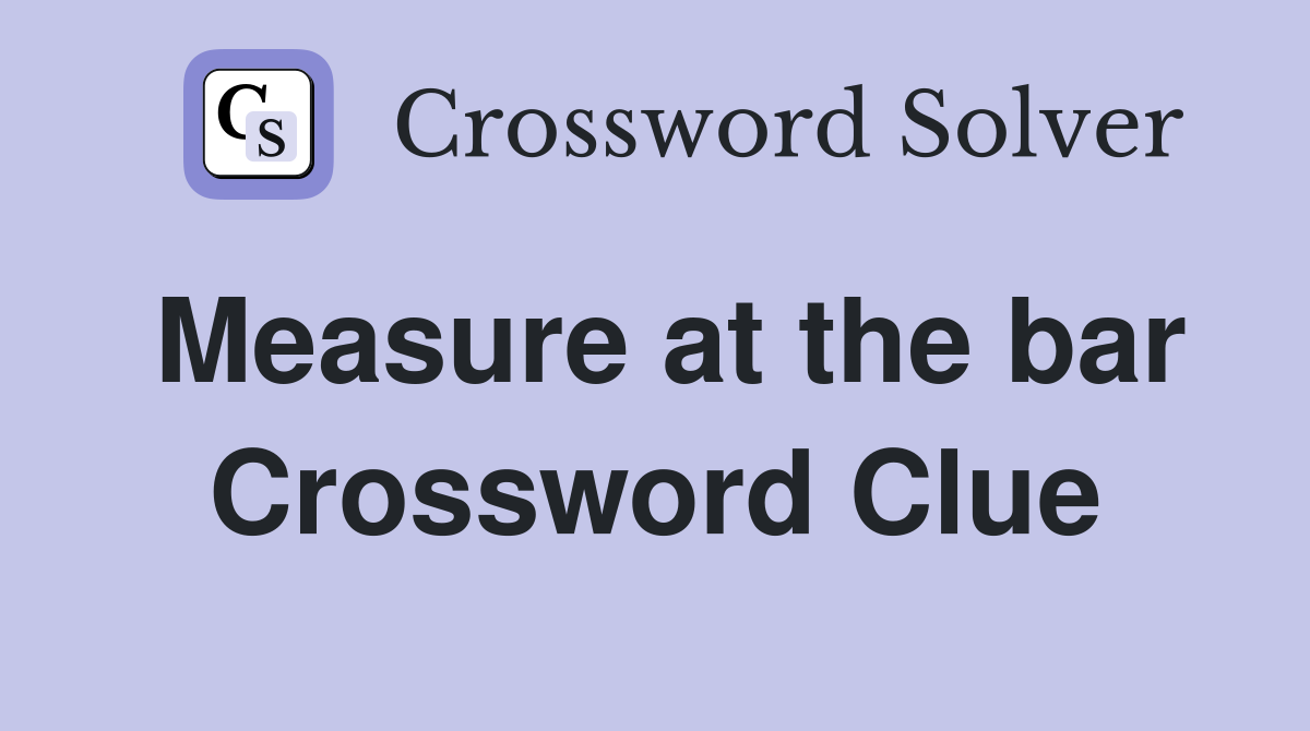 Measure at the bar Crossword Clue