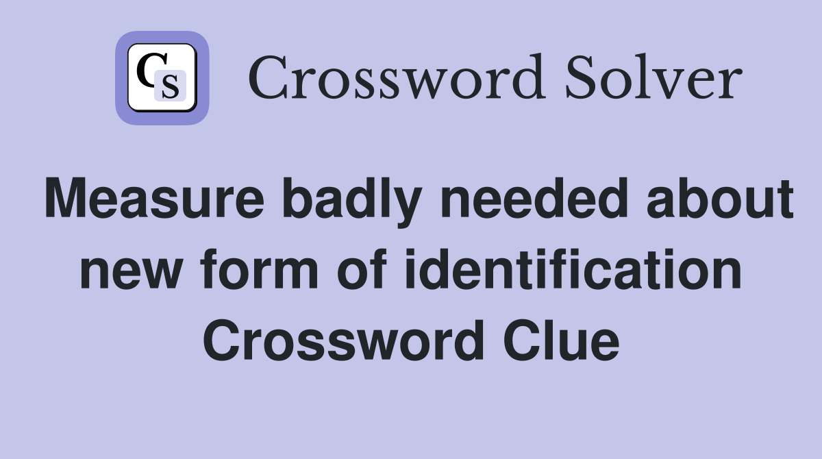 Measure badly needed about new form of identification Crossword Clue