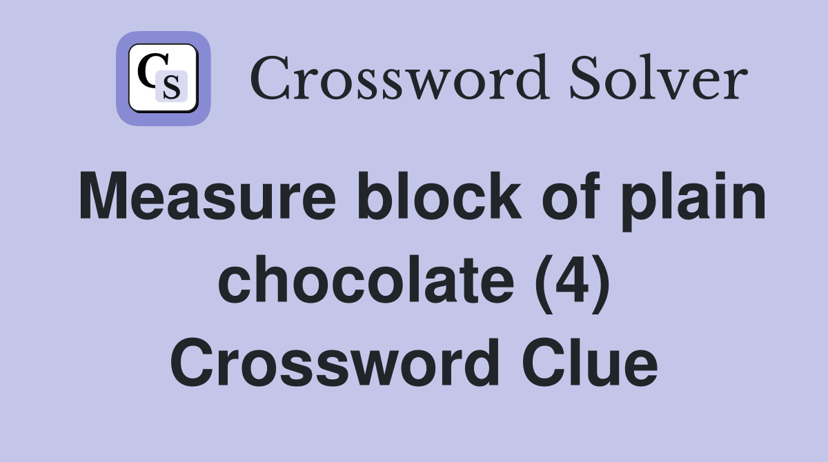 Measure block of plain chocolate (4) Crossword Clue