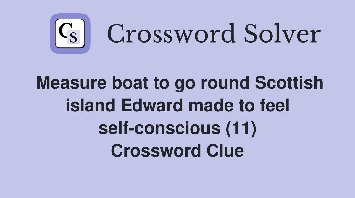 Measure boat to go round Scottish island Edward made to feel self-conscious (11) Crossword Clue
