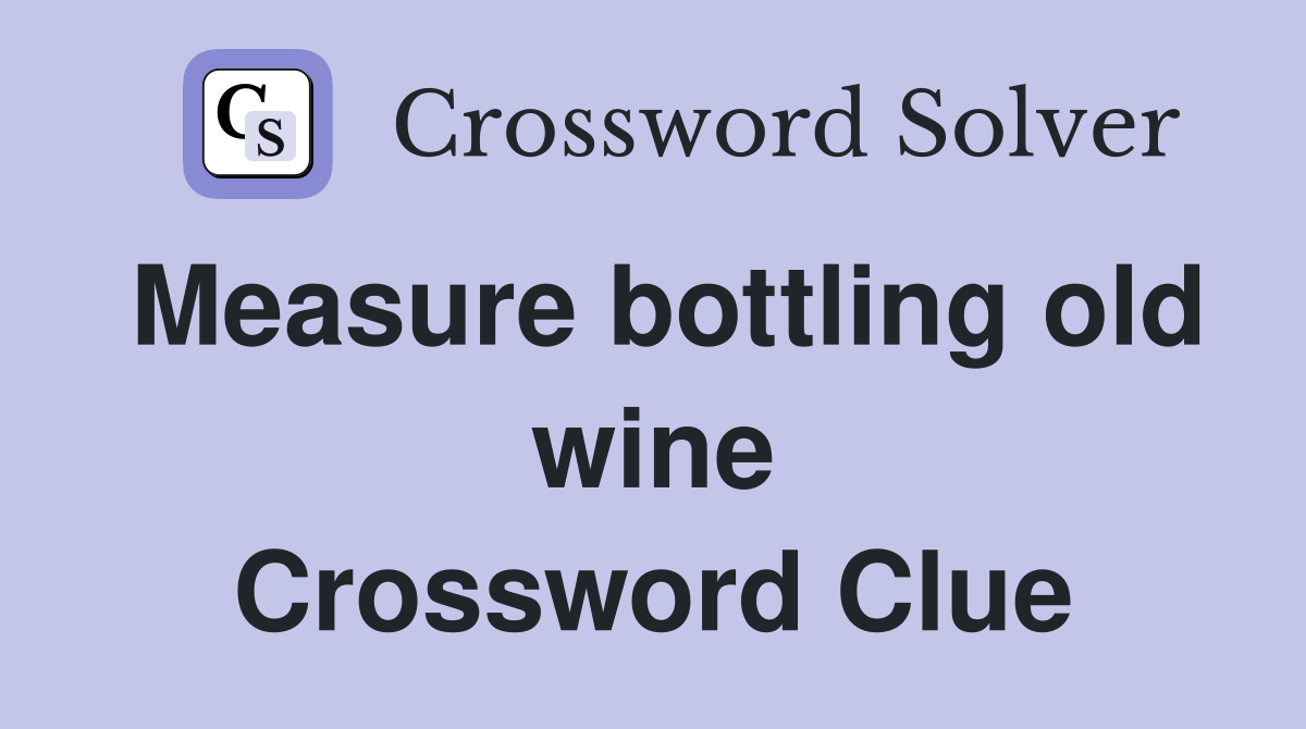 Measure bottling old wine Crossword Clue