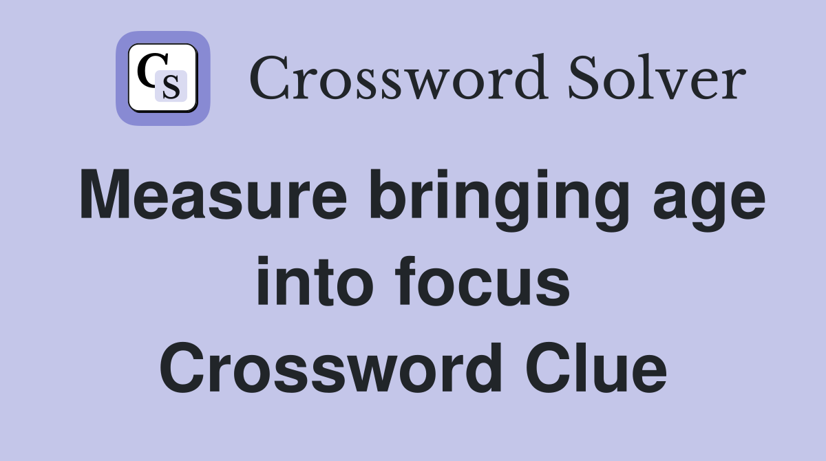 Measure bringing age into focus Crossword Clue