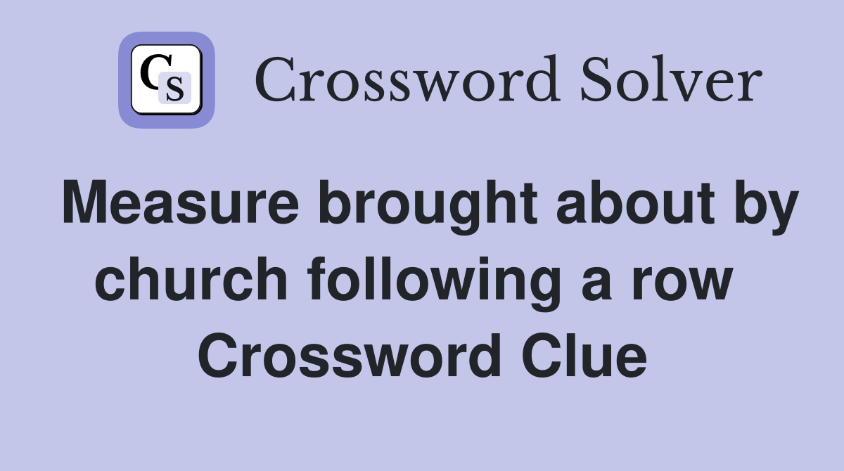 Measure brought about by church following a row  Crossword Clue