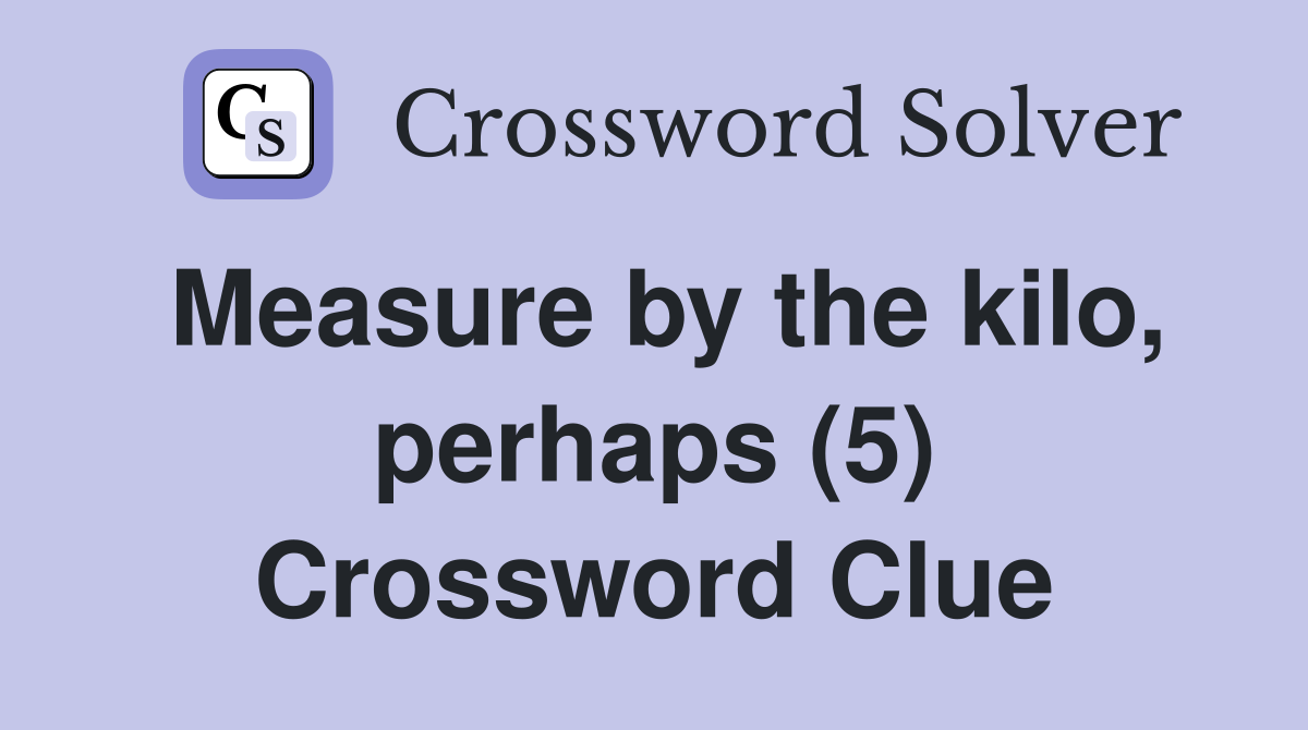 Measure by the kilo, perhaps (5) Crossword Clue