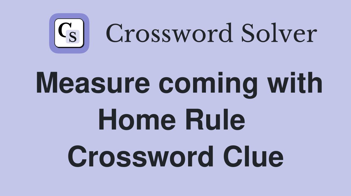 Measure coming with Home Rule  Crossword Clue