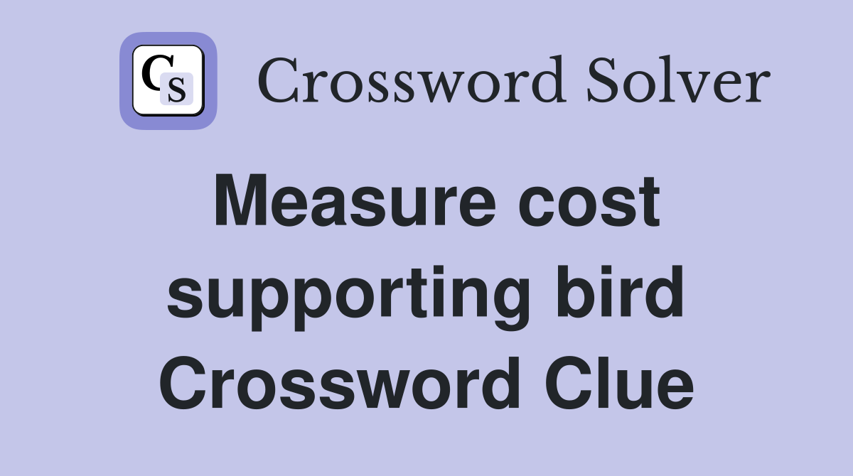 Measure cost supporting bird Crossword Clue