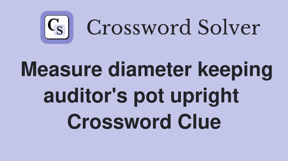 Measure diameter keeping auditor's pot upright  Crossword Clue