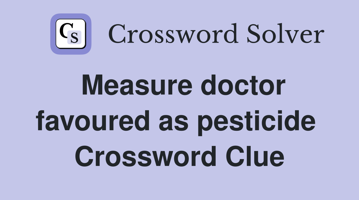 Measure doctor favoured as pesticide  Crossword Clue