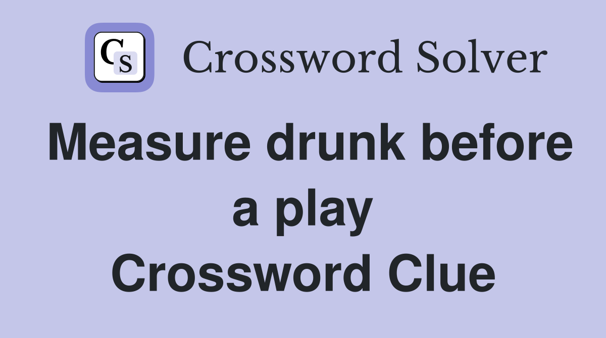 Measure drunk before a play Crossword Clue