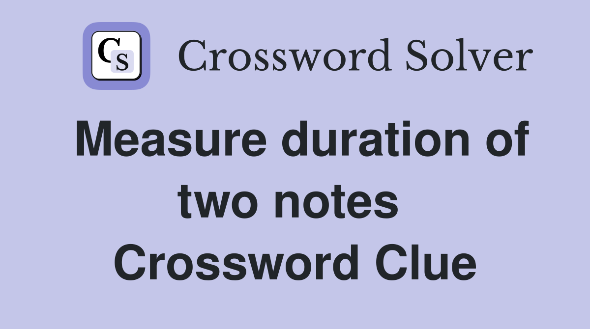 Measure duration of two notes  Crossword Clue