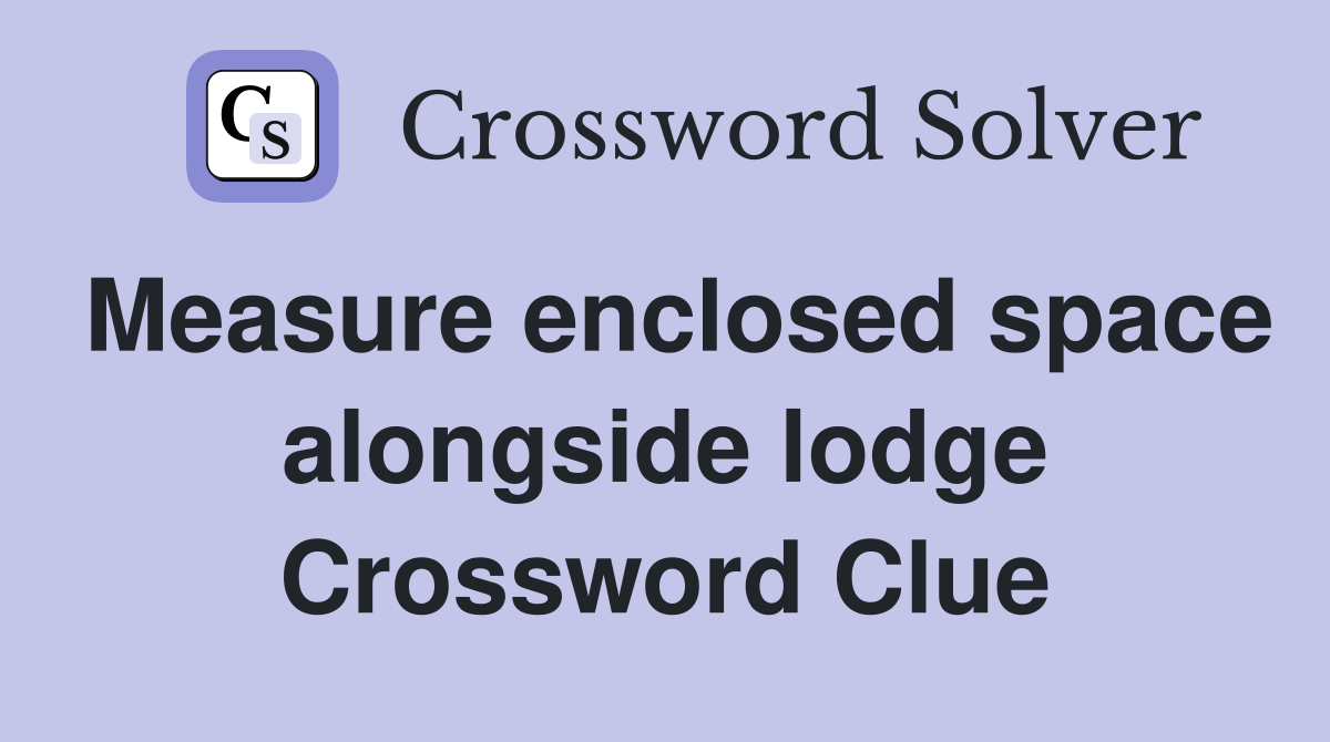 Measure enclosed space alongside lodge Crossword Clue