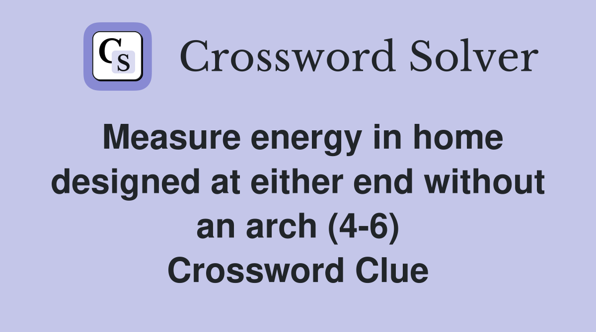Measure energy in home designed at either end without an arch (4-6) Crossword Clue