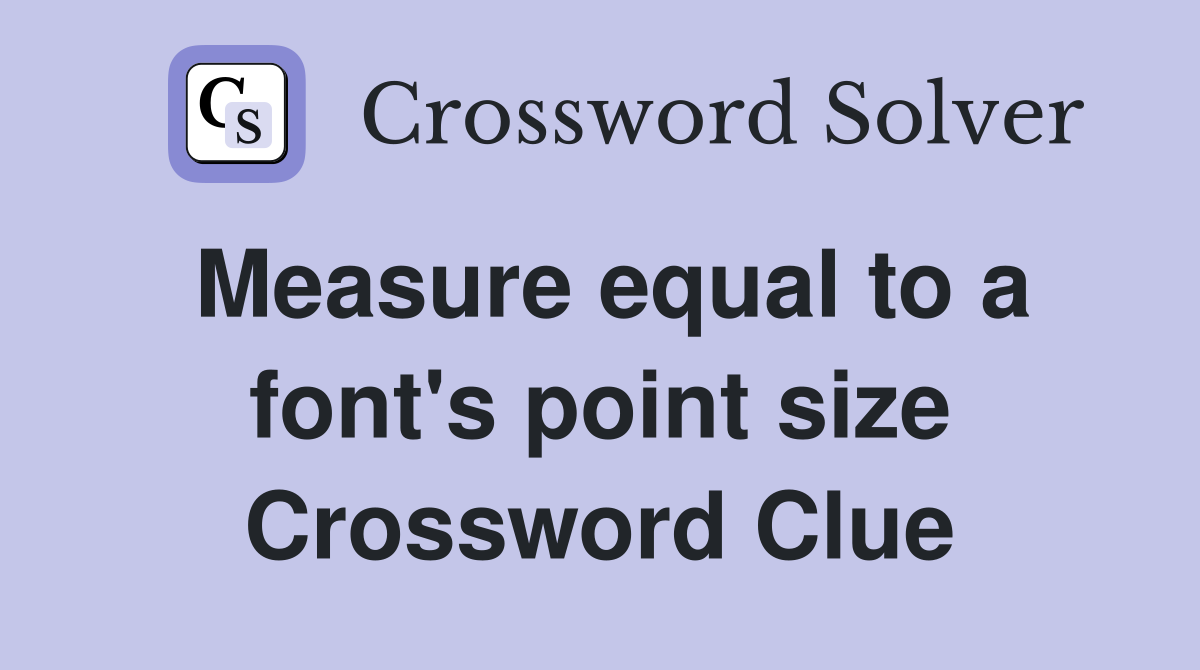 Measure equal to a font's point size Crossword Clue