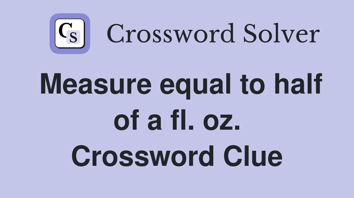 Measure equal to half of a fl. oz. Crossword Clue