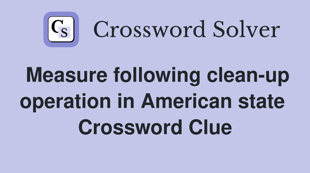 Measure following clean-up operation in American state  Crossword Clue