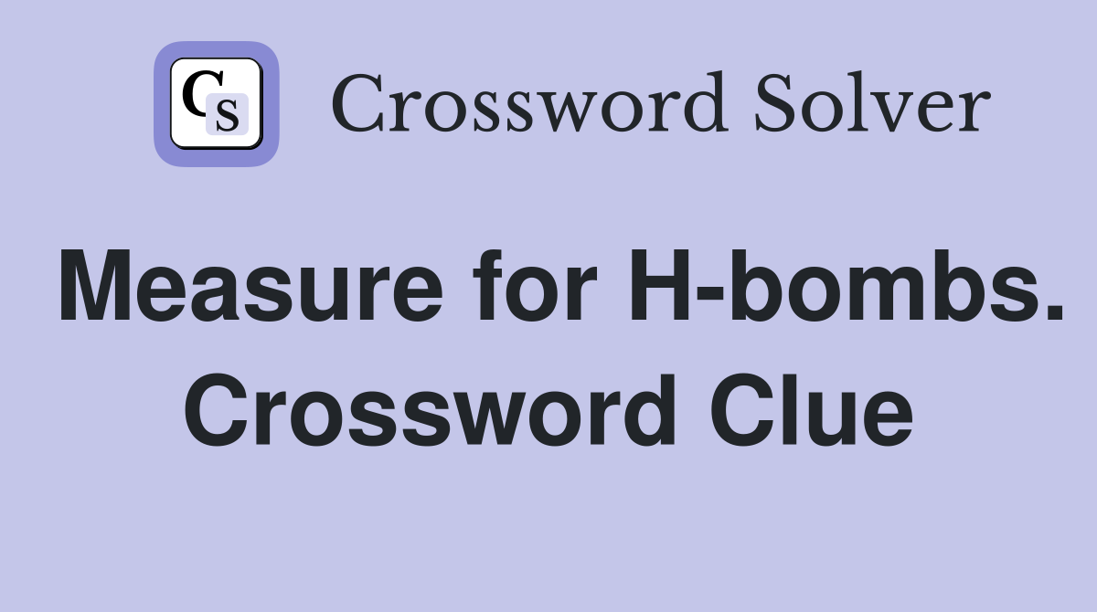 Measure for H-bombs. Crossword Clue