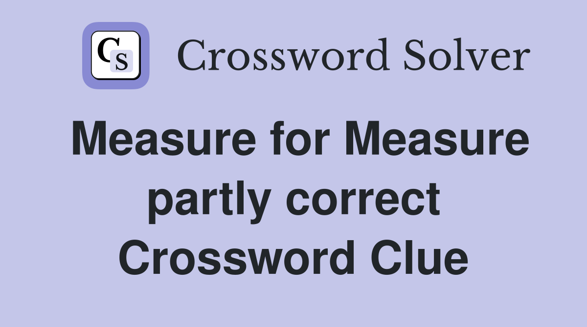 Measure for Measure partly correct Crossword Clue