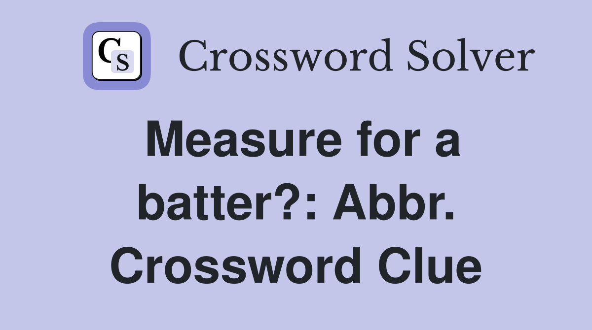Measure for a batter?: Abbr. Crossword Clue