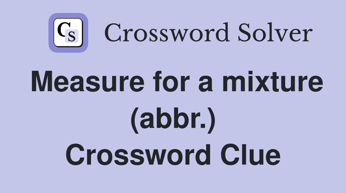 Measure for a mixture (abbr.) Crossword Clue