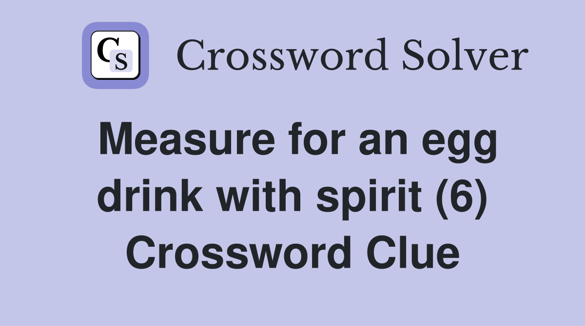 Measure for an egg drink with spirit (6) Crossword Clue