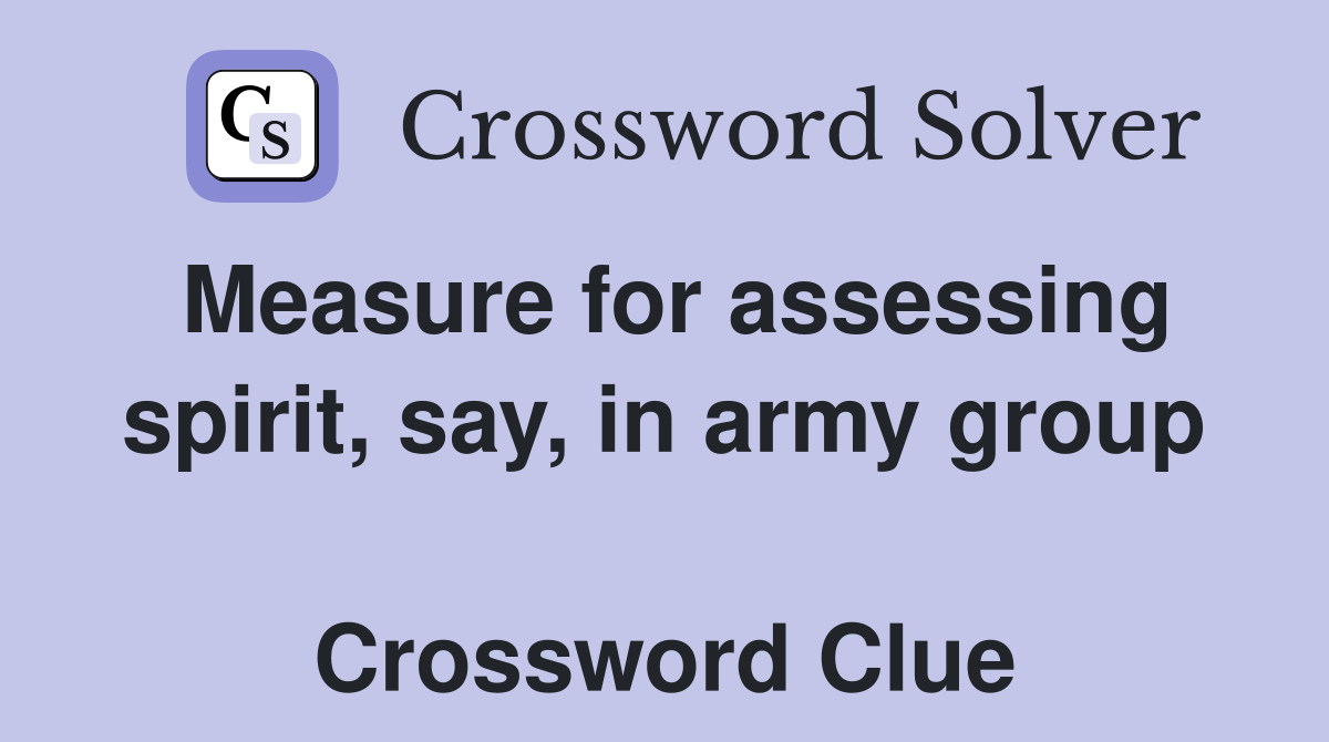 Measure for assessing spirit, say, in army group  Crossword Clue