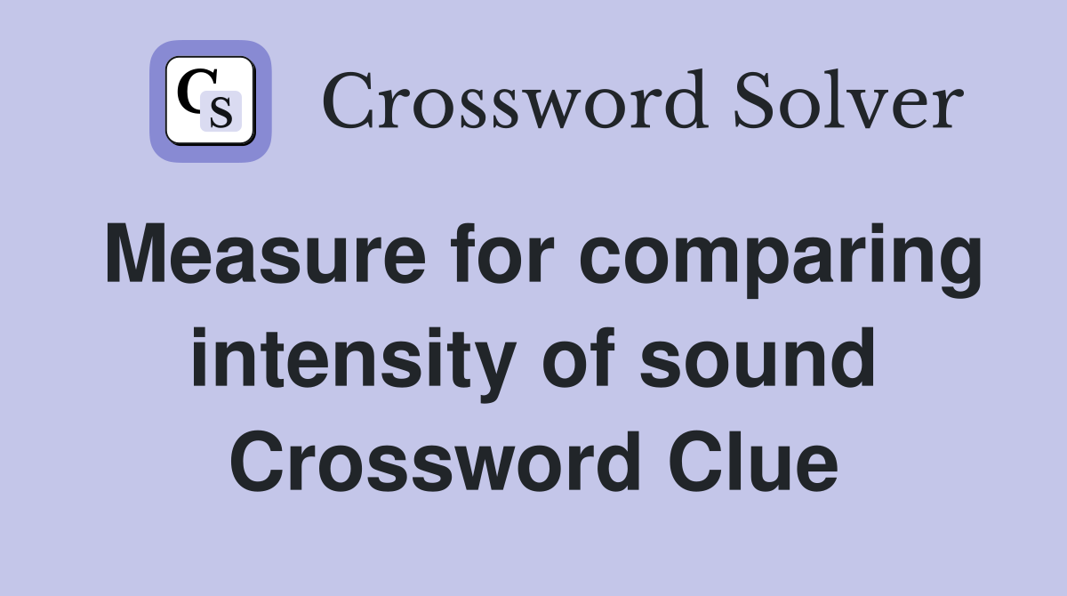 Measure for comparing intensity of sound Crossword Clue
