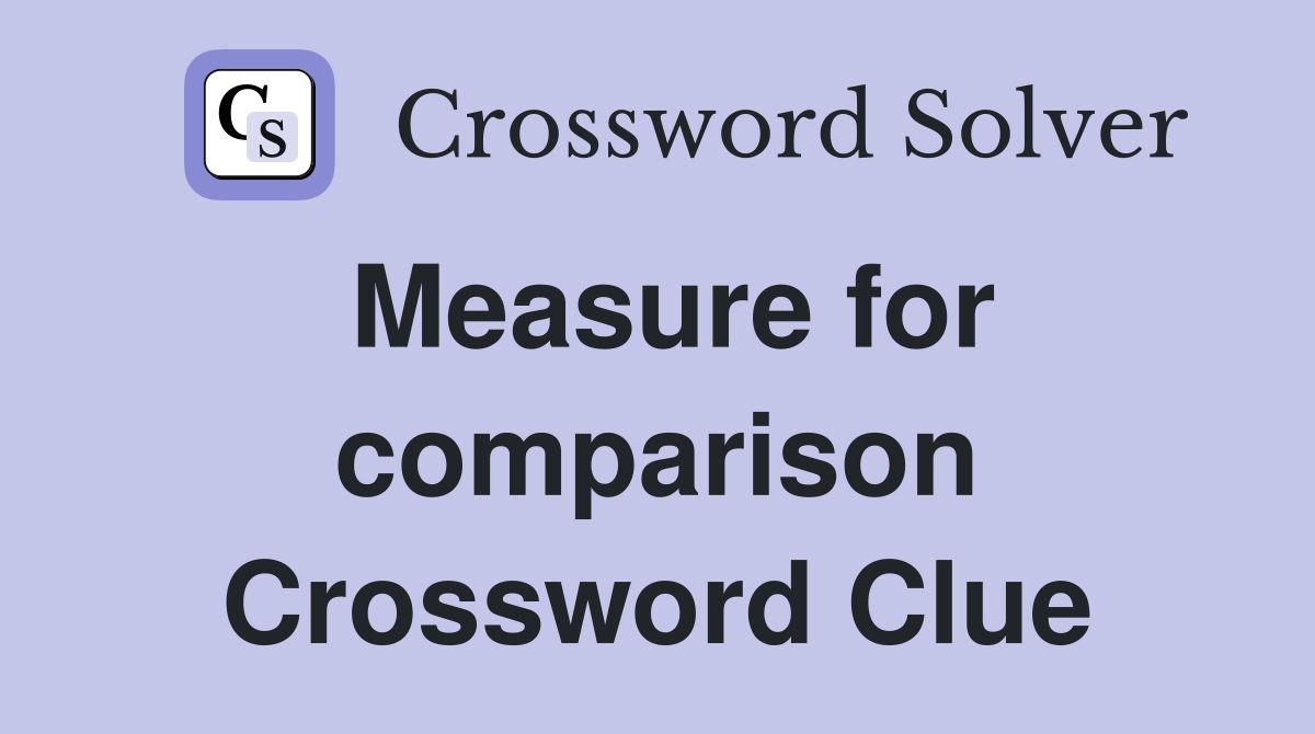 Measure for comparison Crossword Clue