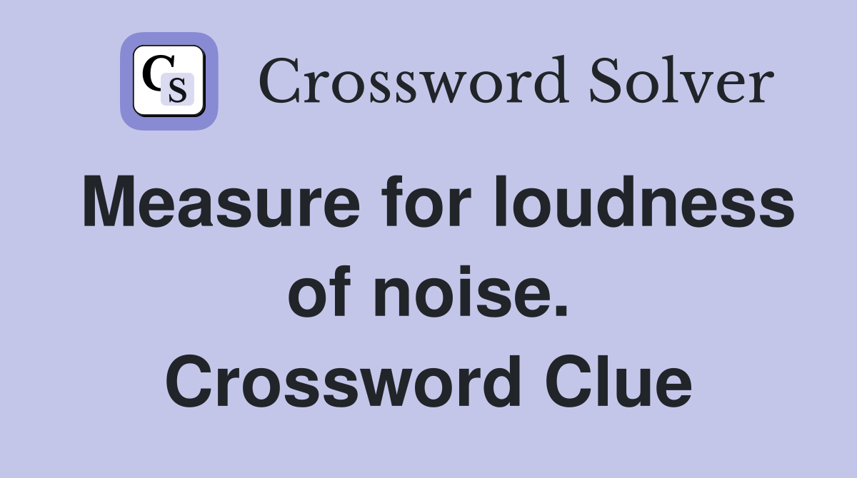 Measure for loudness of noise. Crossword Clue