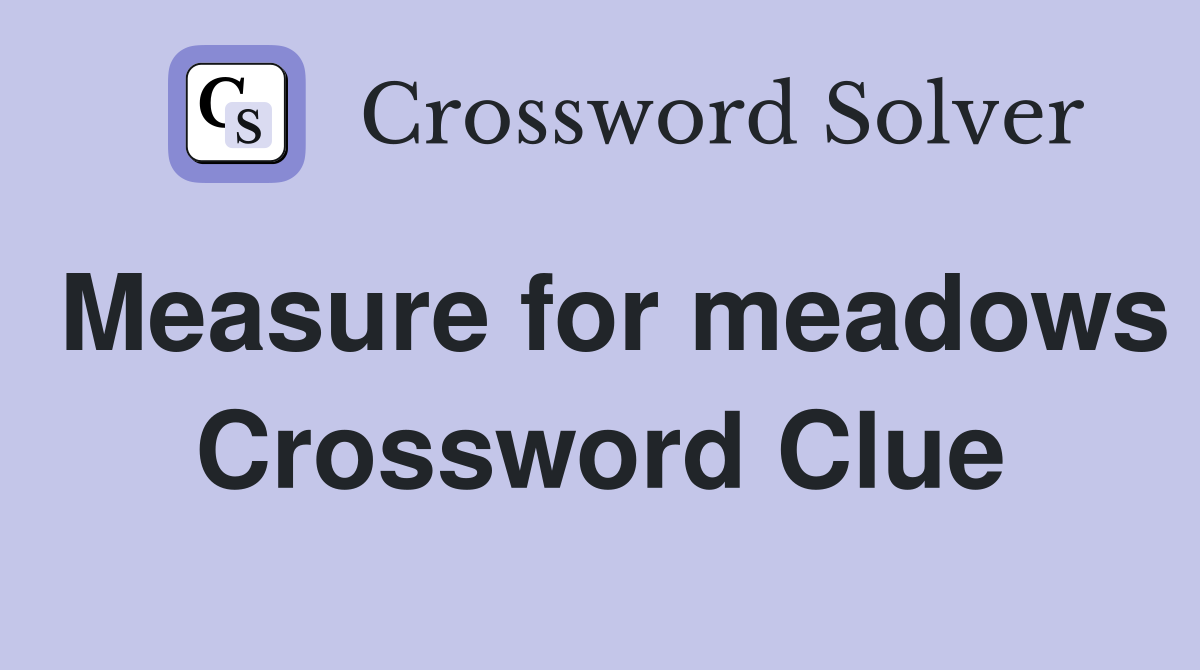 Measure for meadows Crossword Clue