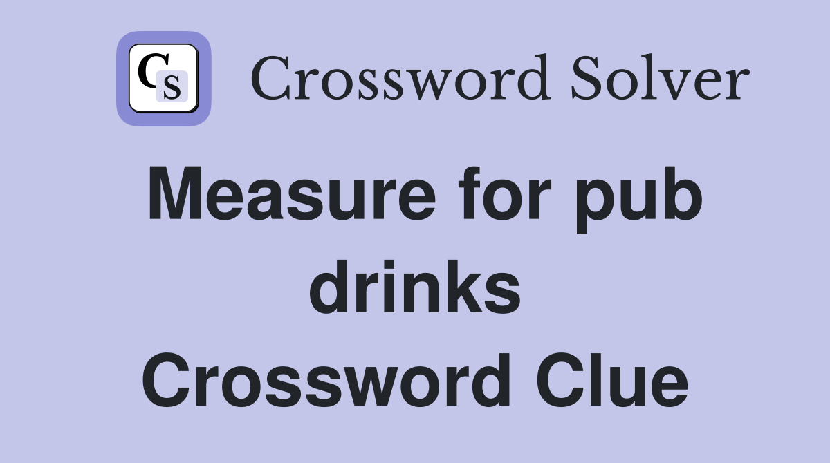 Measure for pub drinks Crossword Clue