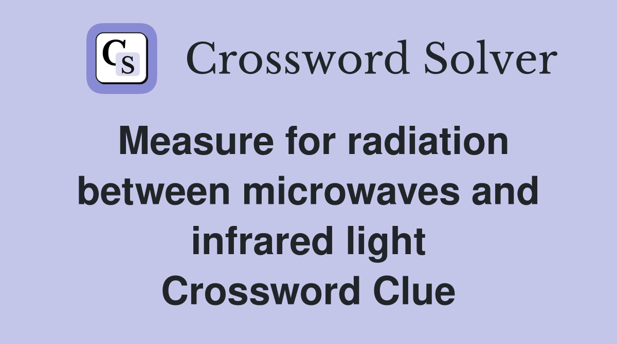 Measure for radiation between microwaves and infrared light Crossword Clue