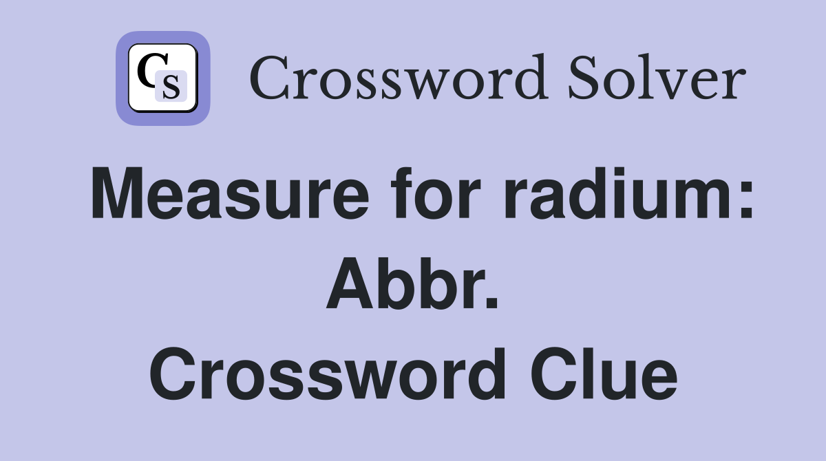 Measure for radium: Abbr. Crossword Clue