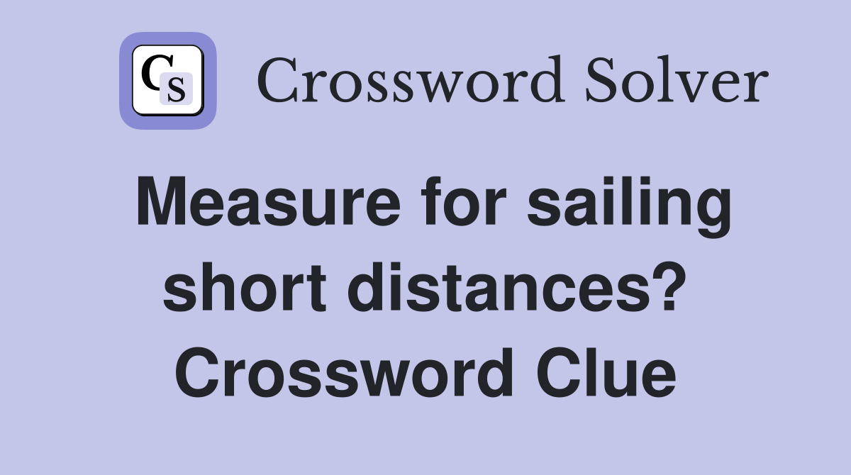 Measure for sailing short distances? Crossword Clue