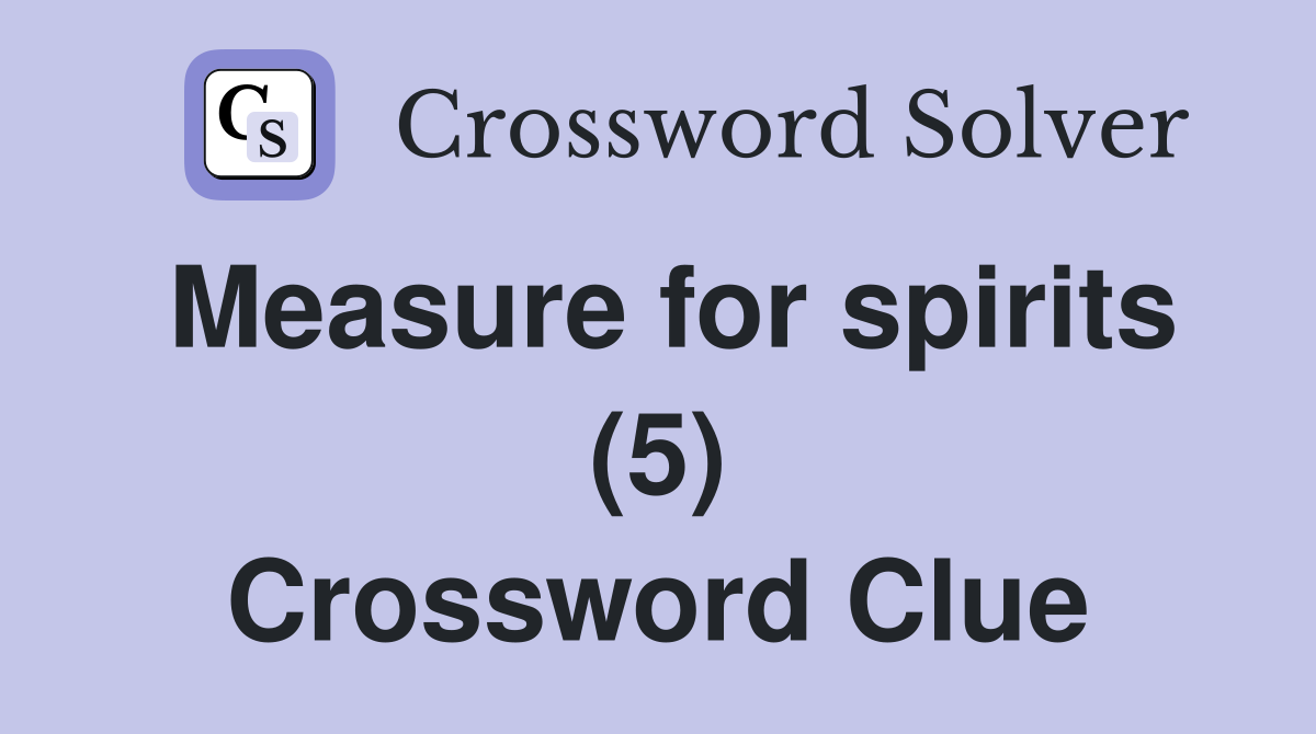 Measure for spirits (5) Crossword Clue
